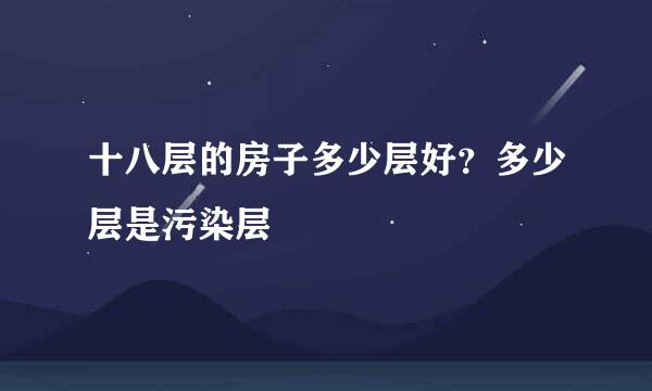 十八层的房子多少层好？多少层是污染层