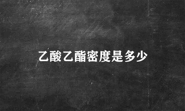 乙酸乙酯密度是多少