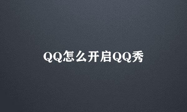 QQ怎么开启QQ秀