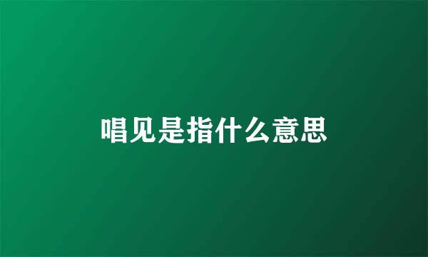 唱见是指什么意思