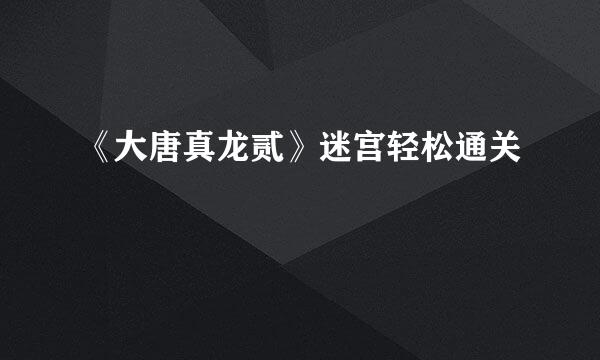 《大唐真龙贰》迷宫轻松通关