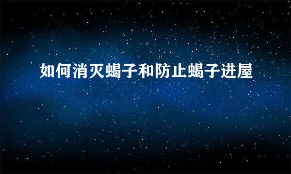 如何消灭蝎子和防止蝎子进屋