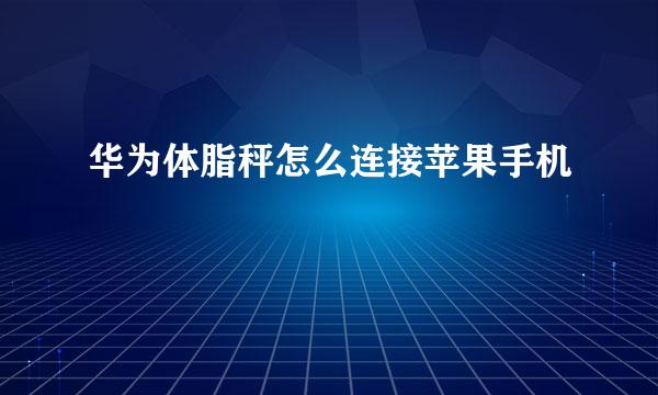 华为体脂秤怎么连接苹果手机