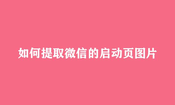 如何提取微信的启动页图片