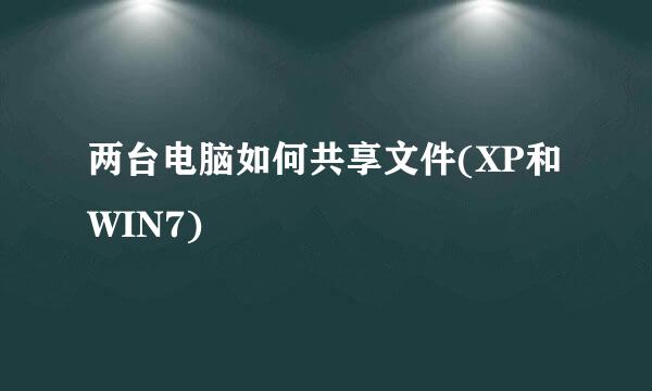 两台电脑如何共享文件(XP和WIN7)