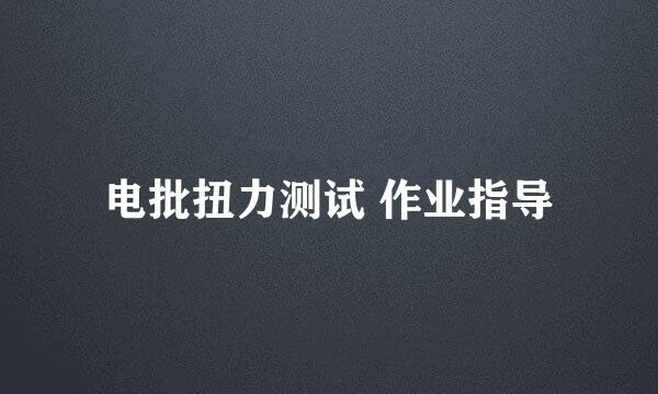 电批扭力测试 作业指导