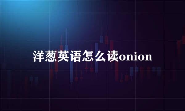 洋葱英语怎么读onion