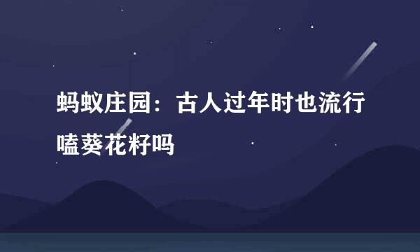 蚂蚁庄园：古人过年时也流行嗑葵花籽吗
