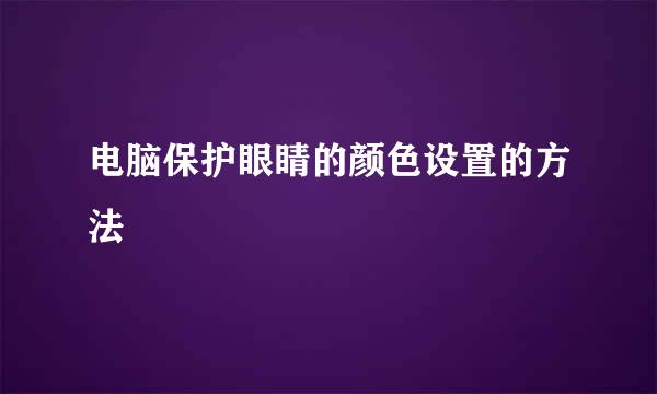电脑保护眼睛的颜色设置的方法