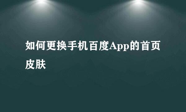 如何更换手机百度App的首页皮肤
