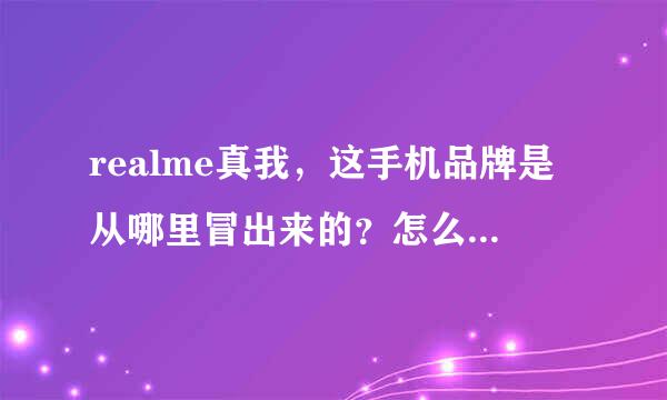 realme真我，这手机品牌是从哪里冒出来的？怎么以前从来没有听过由来？x50配置比华为如何