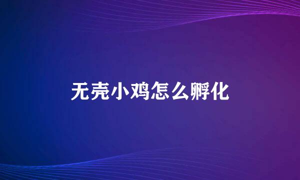 无壳小鸡怎么孵化