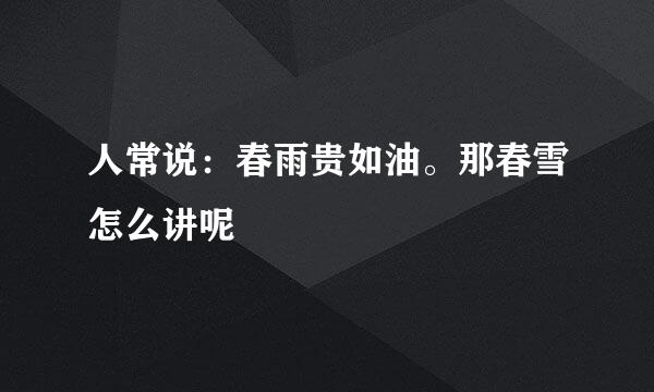 人常说：春雨贵如油。那春雪怎么讲呢