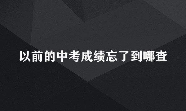 以前的中考成绩忘了到哪查