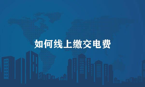 如何线上缴交电费