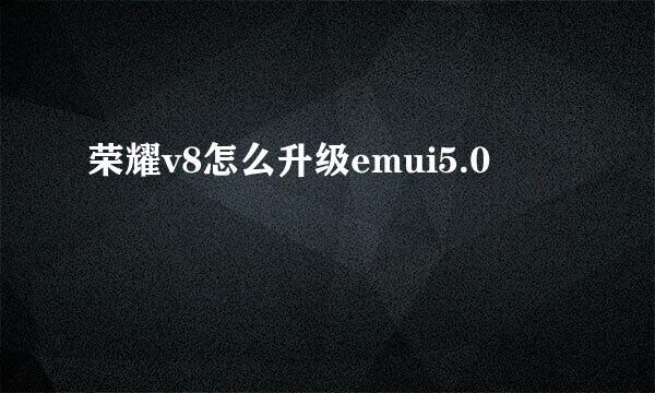 荣耀v8怎么升级emui5.0