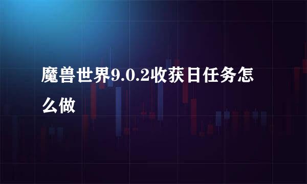 魔兽世界9.0.2收获日任务怎么做