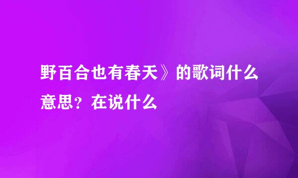 野百合也有春天》的歌词什么意思?在说什么