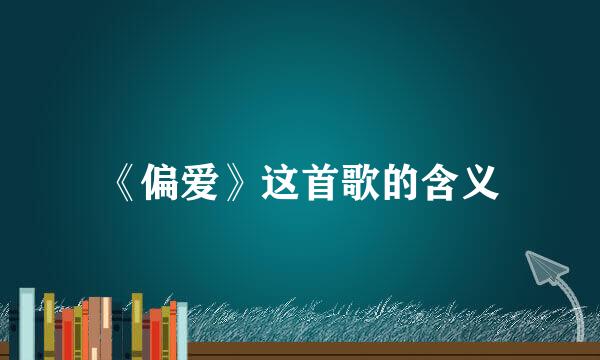 《偏爱》这首歌的含义