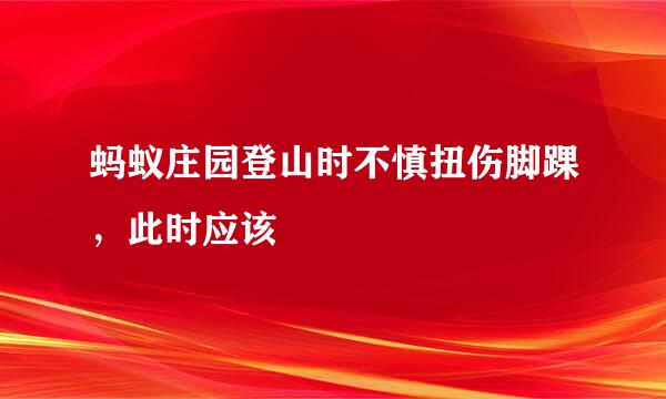 蚂蚁庄园登山时不慎扭伤脚踝,此时应该