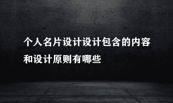 个人名片设计设计包含的内容和设计原则有哪些