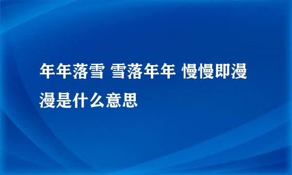 年年落雪 雪落年年 慢慢即漫漫是什么意思