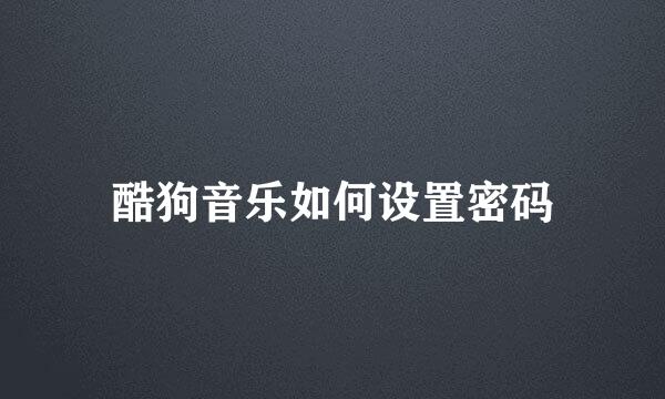 酷狗音乐如何设置密码