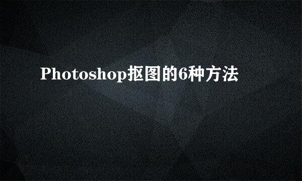 Photoshop抠图的6种方法