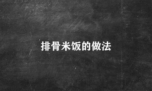 排骨米饭的做法