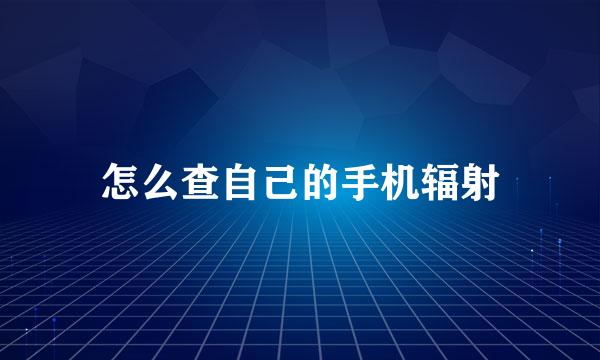怎么查自己的手机辐射