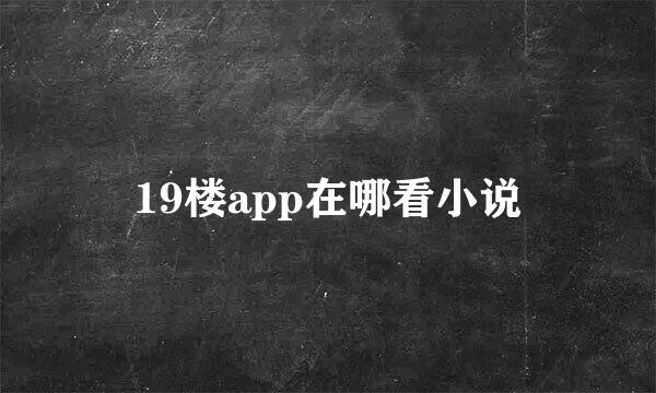 19楼app在哪看小说