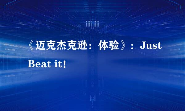《迈克杰克逊：体验》：Just Beat it！