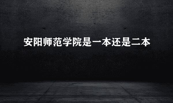 安阳师范学院是一本还是二本