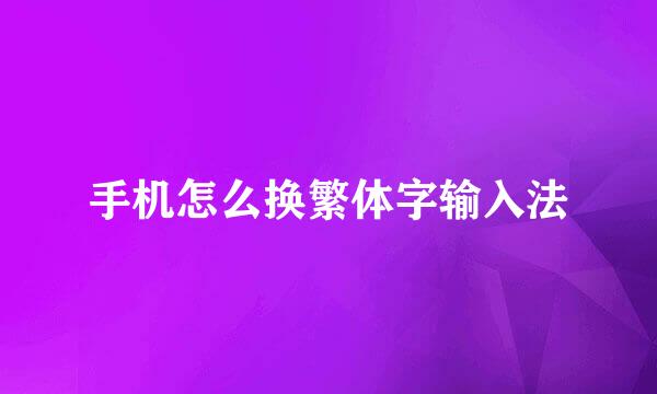 手机怎么换繁体字输入法