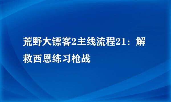 荒野大镖客2主线流程21：解救西恩练习枪战