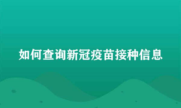 如何查询新冠疫苗接种信息