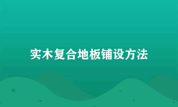 实木复合地板铺设方法