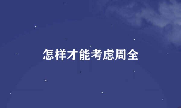 怎样才能考虑周全