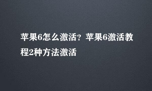 苹果6怎么激活？苹果6激活教程2种方法激活