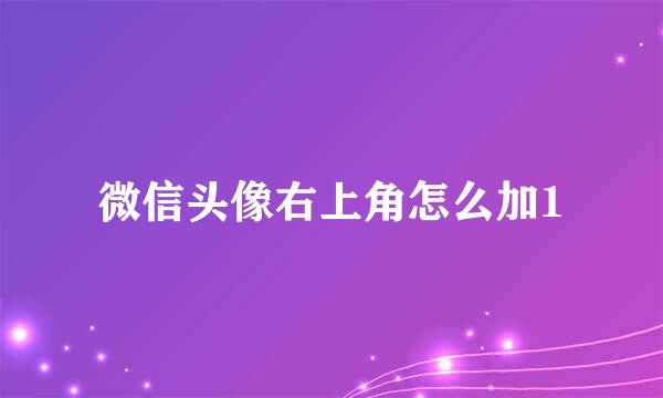 微信头像右上角怎么加1