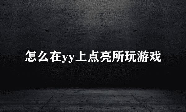怎么在yy上点亮所玩游戏