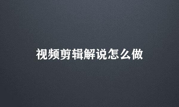 视频剪辑解说怎么做