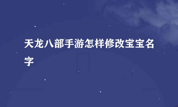 天龙八部手游怎样修改宝宝名字
