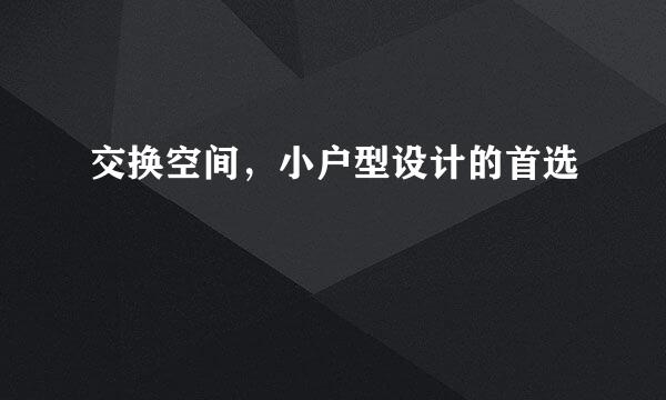 交换空间，小户型设计的首选