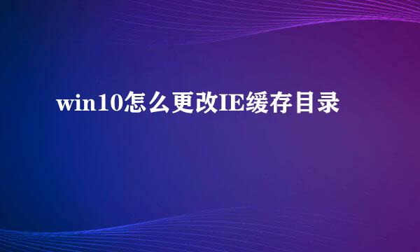 win10怎么更改IE缓存目录