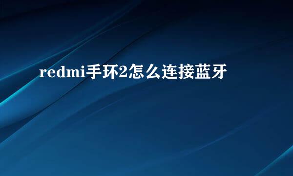 redmi手环2怎么连接蓝牙