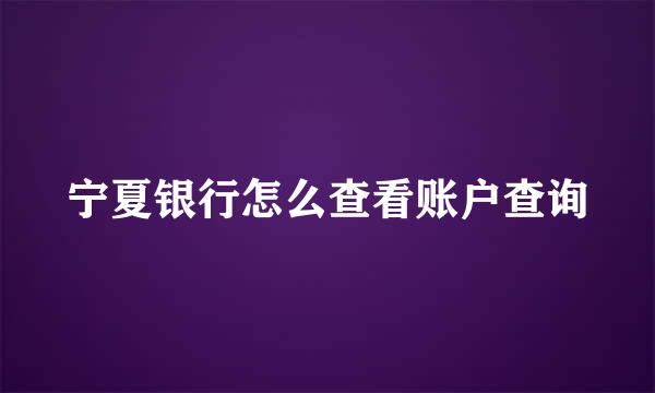 宁夏银行怎么查看账户查询