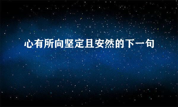 心有所向坚定且安然的下一句