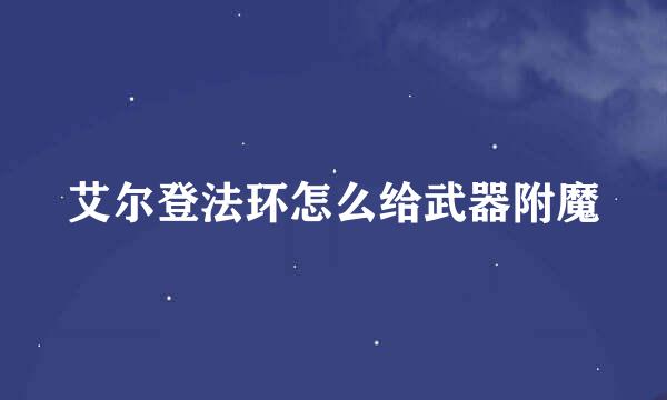 艾尔登法环怎么给武器附魔