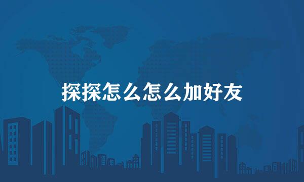 探探怎么怎么加好友